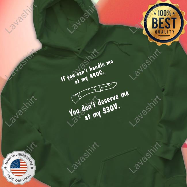 Official If You Can't Handle Me At My 440c You Don't Deserve My At Me S30v Shirt
