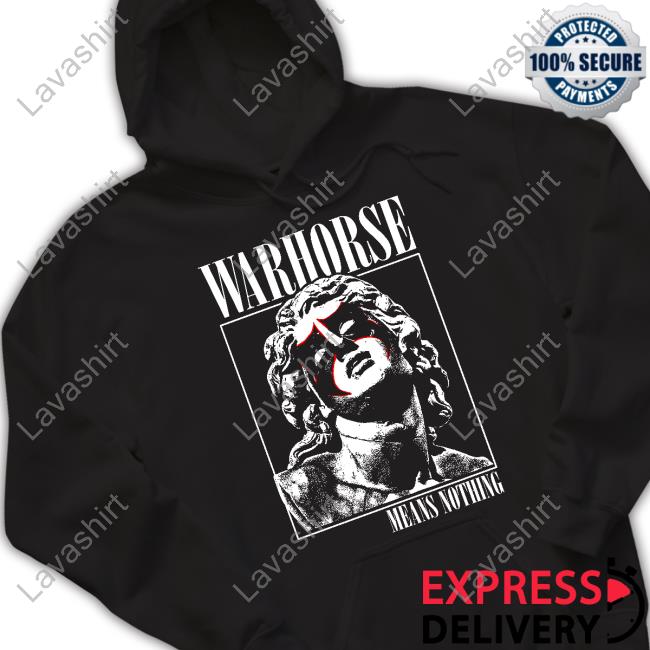 Warhorse Means Nothing Tees