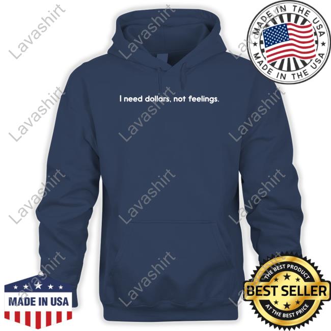 Official I Need Dollars Not Feelings Tee Shirt