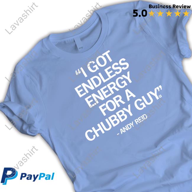 Andy Reid I Got Endless Energy For A Chubby Guy Shirt Raygun