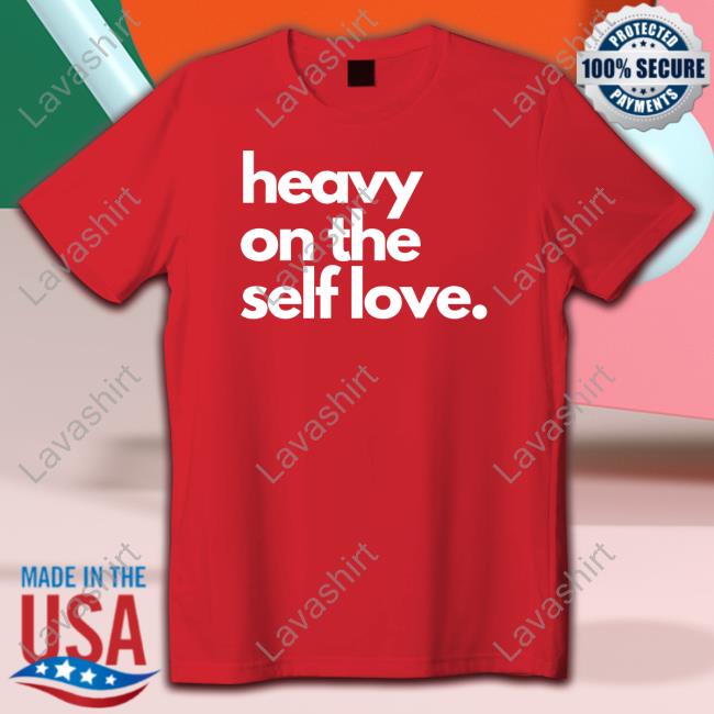 Official Heavy On The Self Love Shirt