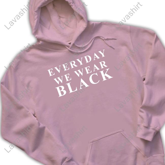 Everyday We Wear Black Shirt