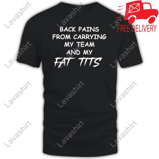 Back Pains From Carrying My Team And My Fat Tits Hoodie