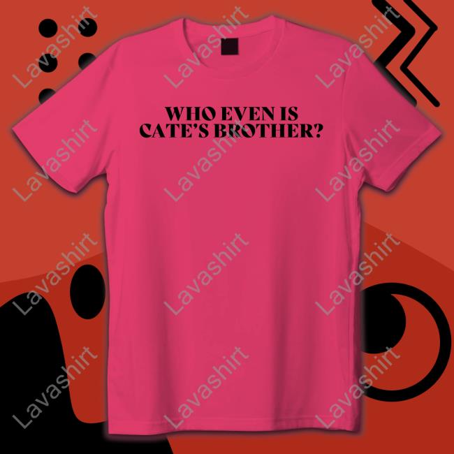 Who Even Is Cate's Brother Long Sleeve T Shirt