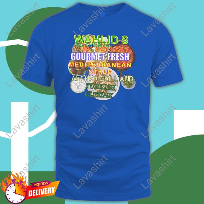 Wahlid Merch Wahlid's Authentic Hot And Sizzly Gourmet Fresh Mediterranean Style Afghan Grill And Turkish Cuisine Shirt
