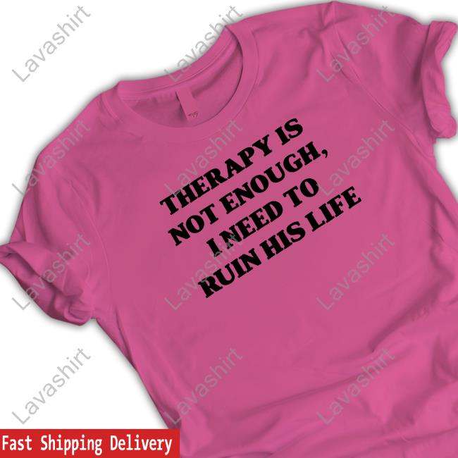 Official Teddy Fresh Merch Therapy Is Not Enough I Need To Ruin His Life T-Shirt Official Therapy Is Not Enough I Need To Ruin His Life T-Shirt