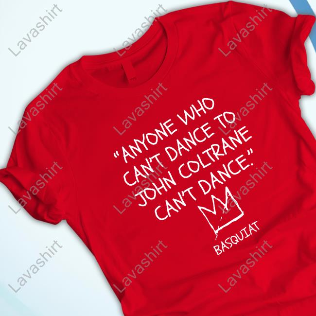 Official Lakecia Benjamin Anyone Who Can't Dance To John Coltrane Can't Dance Basquiat Shirt