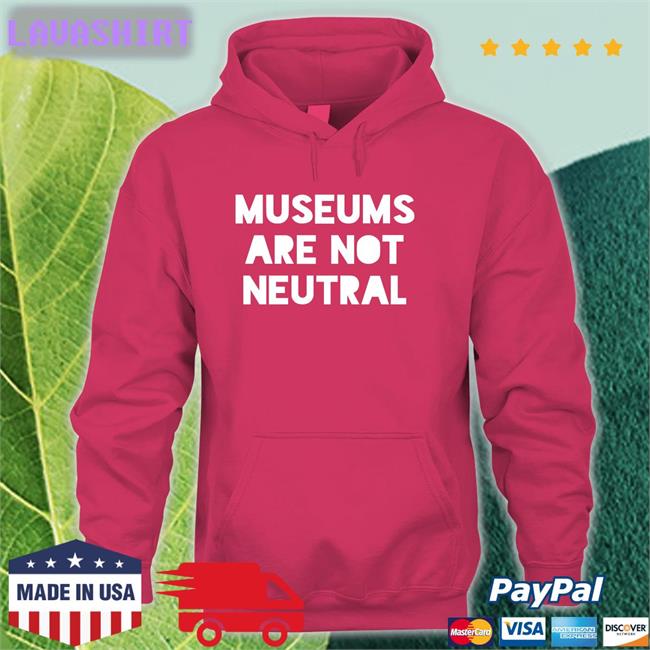 Museums Are Not Neutral Tee