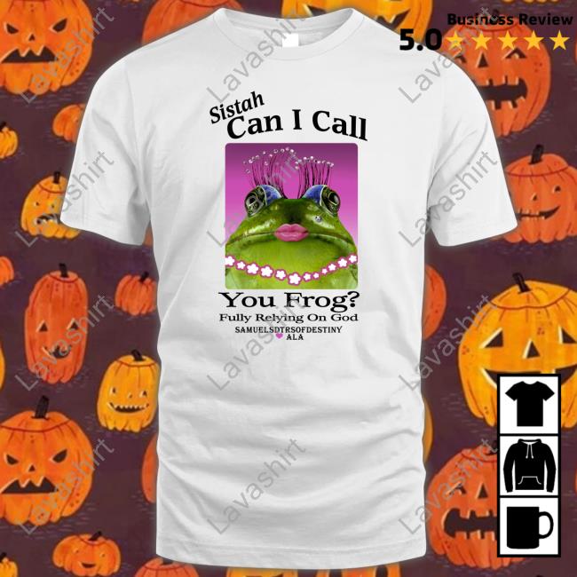 Shirts That Go Hard Sistah Can I Call You Frog Fully Relying On God Shirt