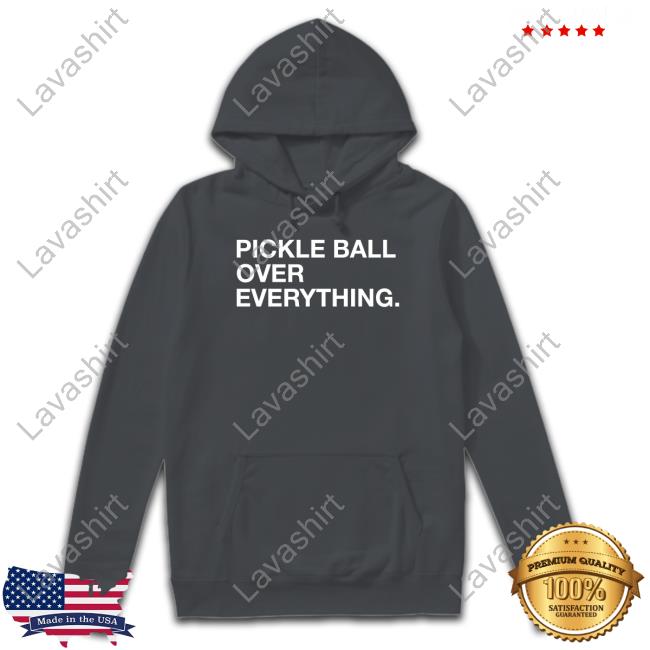 Pickle Ball Over Everything Shirt