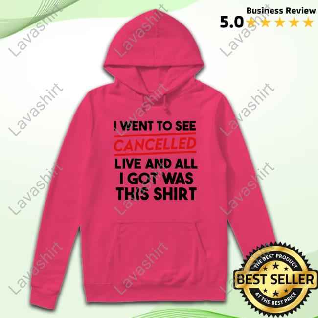 I Went To See Cancelled Live And All I Got Was This Shirt T-Shirt