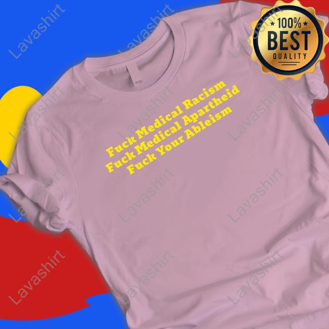 Fuck Medical Racism Fuck Medical Apartheid Fuck Your Ableism Tee