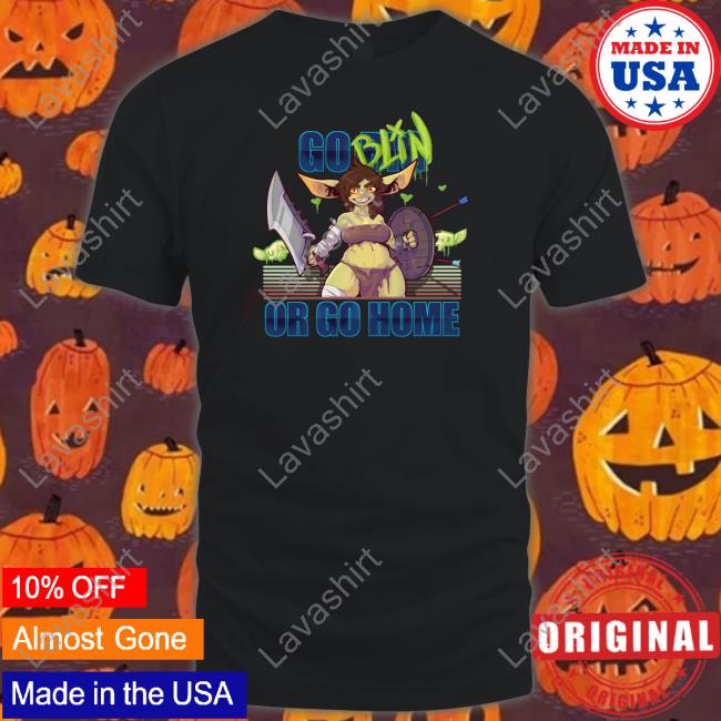 Go Big Goblin Or Go Home Shirt