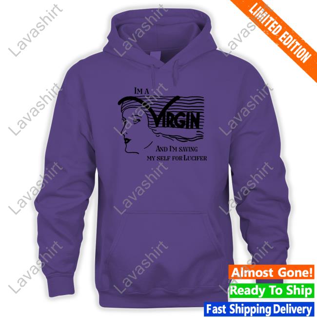 The Good Shirts Shop I'm A Virgin And I'm Saving Myself For Lucifer Shirt Shirts That Go Hard Sweatshirt