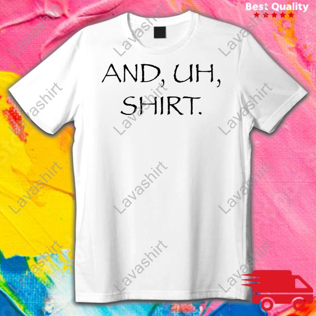 And Uh Shirt Shirt