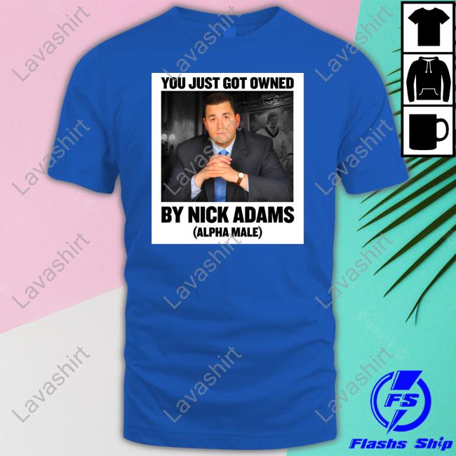 Nick Adams Merch You Just Got Owned By Nick Adams (Alpha Male) Tee Shirt