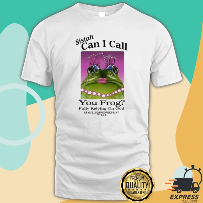That Go Hard Sistah Can I Call You Frog Fully Relying On God Shirt