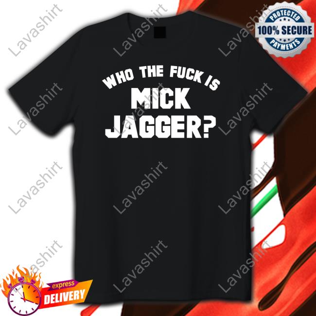 Who The Fuck Is Mick Jagger Tee