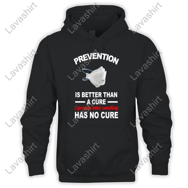 Prevention Is Better Than A Cure Especially When Something Has No Cure Long Sleeve T Shirt
