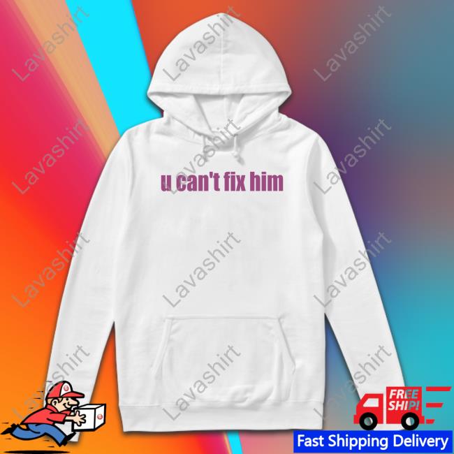 U Can't Fix Him Sweatshirt Askhoes Podcast Merch Batu El Salvaje