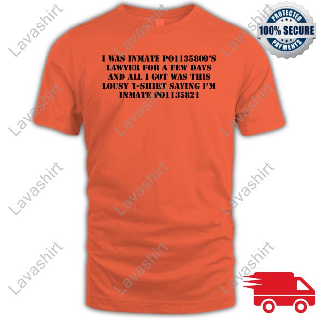 Official I Was Inmate Po1135809’S Lawyer For A Few Days And All I Got Was This Lousy T-Shirt Saying I’M Inmate Po1135821 Tee