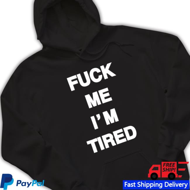 Official Fuck Me I'm Tired Shirts