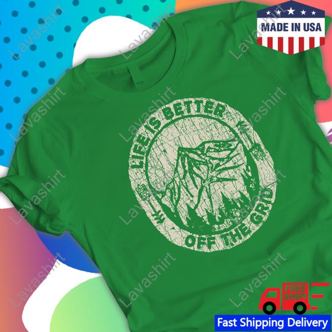 Wild Wonderful Off Grid Merch Life Is Better Off The Grid Tee Shirt