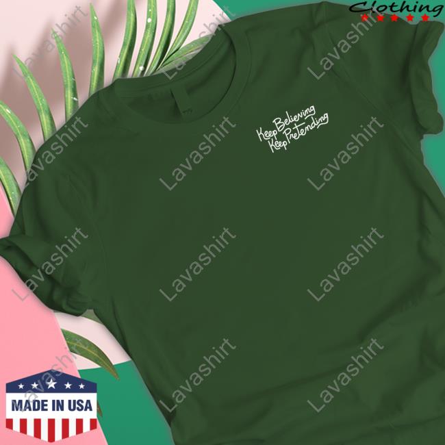 Keep Believing Keep Pretending Tee Shirt