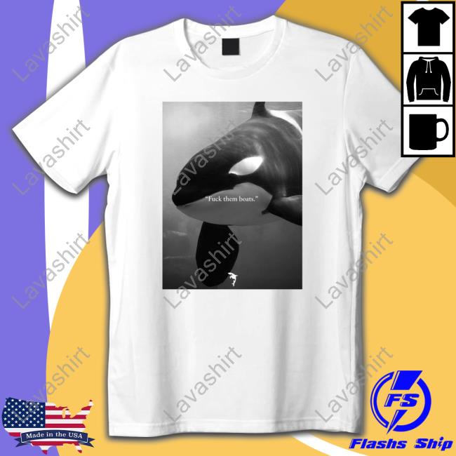 Fuck Them Boats Whales Tee Shirt
