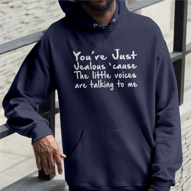 You're Just Jealous' Cause The Little Voices Are Talking To Me Shirts