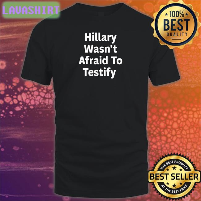 Hillary Wasn't Afraid To Testify T-Shirt Hillary Clinton ͏Postcards4usa