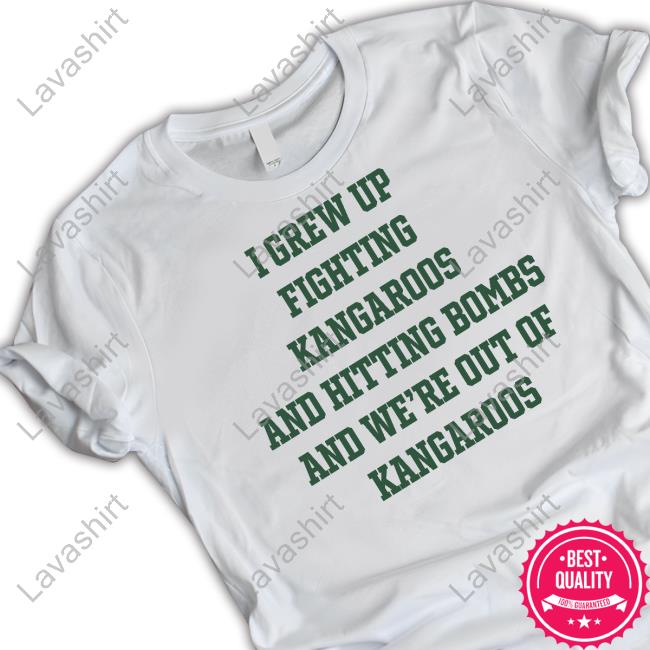 I Grew Up Fighting Kangaroos And Hitting Bombs And We're Out Of Kangaroos Sweatshirt