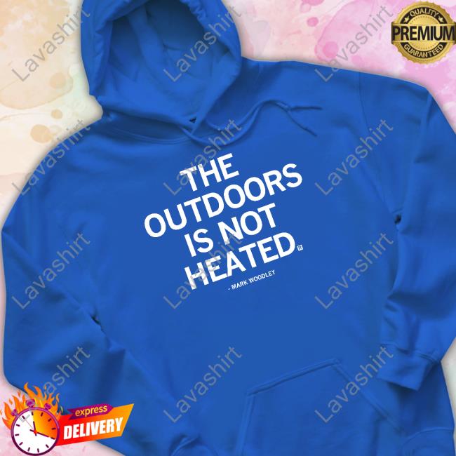 The Outdoors Is Not Heated Tee Shirt Mark Woodley The Outdoors Is Not Heated Shirt Raygun