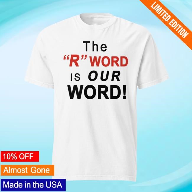 The "R" Word Is Our Word! New T-Shirt The "R" Word Is Our Word! New T-Shirt