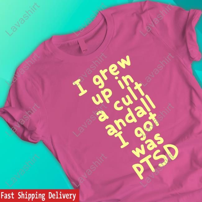 I Grew Up In A Cult Andall I Got Was Ptsd T Shirt Katzunuwu