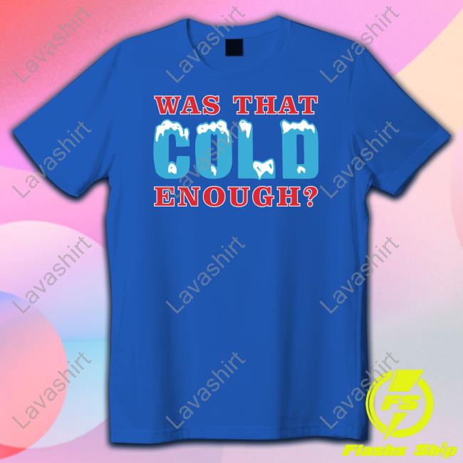 Was That Cold Enough Tee 26 Shirts