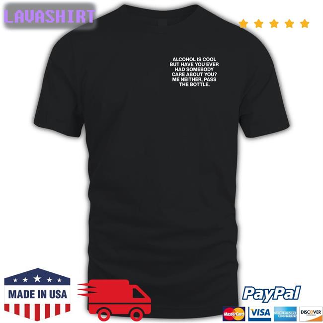 Lindafinegold Merch Alcohol Is Cool But Have You Ever Had Somebody Care About You Me Neither Pass The Bottle Assholes Live Forever V Neck T Shirt Shirts That Go Hard