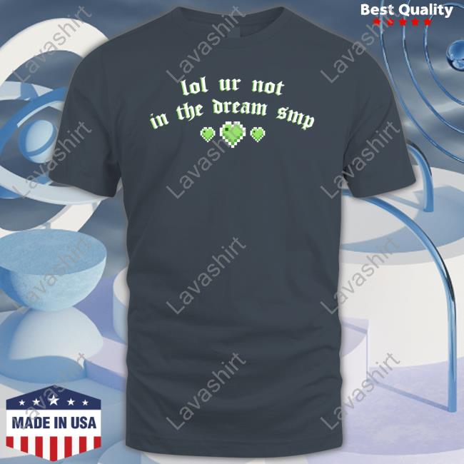 Official Lol Ur Not In The Dream Smp T Shirts Lol Ur Not In The Dream Smp Hoodie Hannah Hanniexxrose