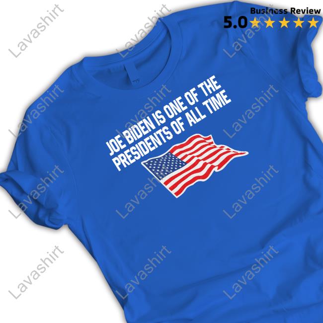 Joe Biden Is One Of The Presidents Of All Time T Shirt
