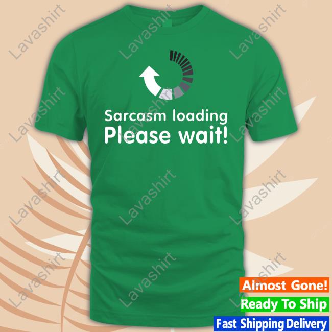 Sarcasm Loading Please Wait Long Sleeve Shirt Technodadreddit