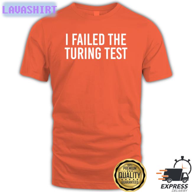 I Failed The Turing Test Shirts