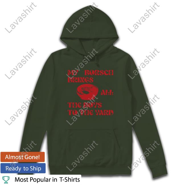 My Borsch Brings All The Boys To The Yard Shirts