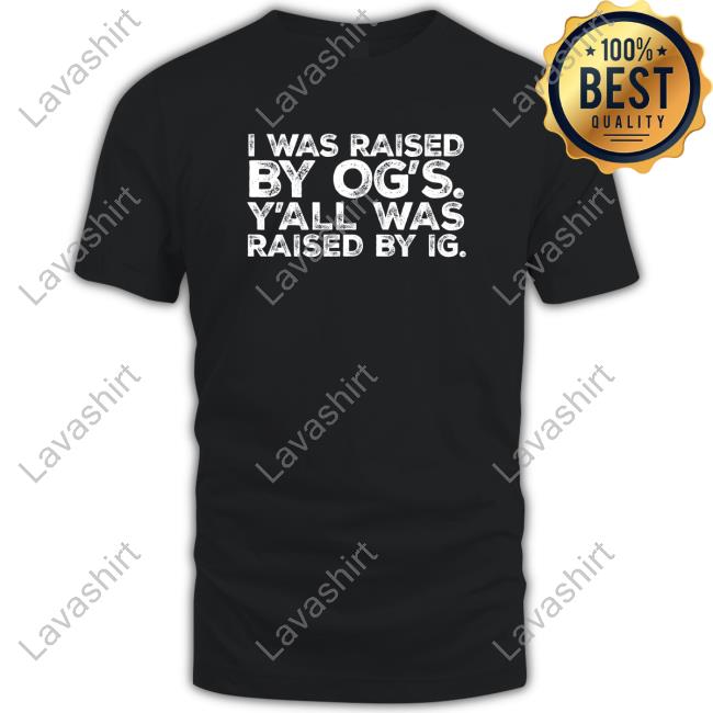 I Was Raised By Og's Y'all Was Raised By Ig Long Sleeve T Shirt