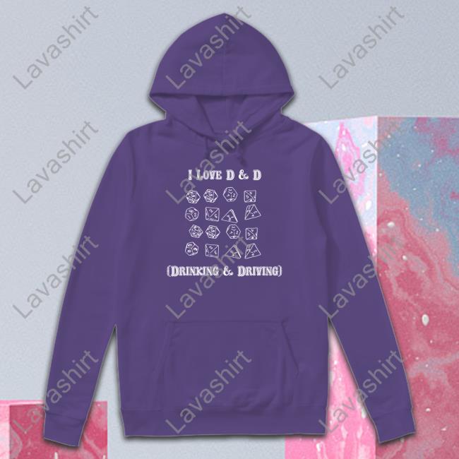 I Love D & D Drinking And Driving Shirt Shirts That Go Hard Shirts That Go Hard I Love D & D Drinking And Driving Hoodie Goodshirts Merch