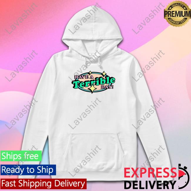 Official Shirts That Go Hard Have A Terrible Day T Shirt