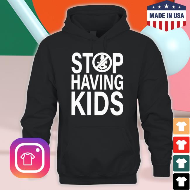 Official Stop Having Kids shirt Official Stop Having Kids Shirts