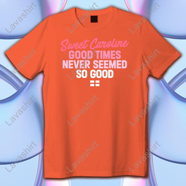 License Global Merch Sweet Caroline Good Times Never Seemed So Good Shirt World Cup 2022