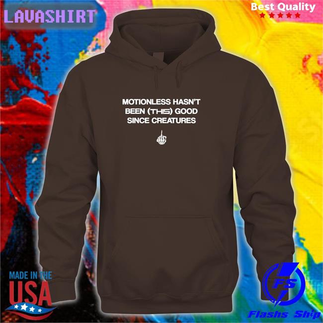 Motionless Hasn't Been This Good Since Creatures Shirt Motionless Still Sucks Motionless Still Sucks Motionless Hasn't Been This Good Since Creatures Long Sleeved T Shirt Motionless In White Merch