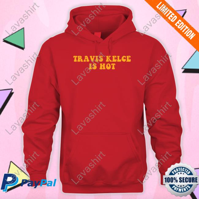 Travis Kelce Is Hot Shirt