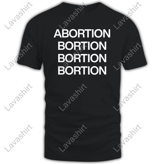 Abortion Bortion Bortion Bortion Tee Shirt